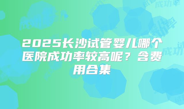 江西三代试管婴儿费用明细大公开，省钱攻略一并奉上，让您明明白白花钱
