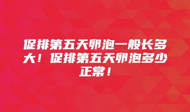 促排第五天卵泡一般长多大!促排第五天卵泡多少正常!