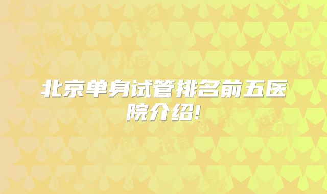 北京单身试管排名前五医院介绍!