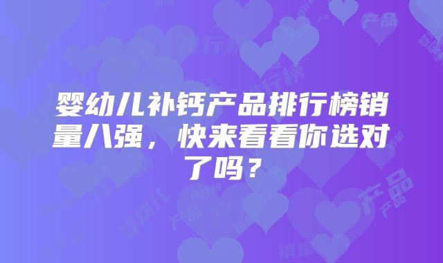 婴幼儿补钙产品排行榜销量八强，快来看看你选对了吗？