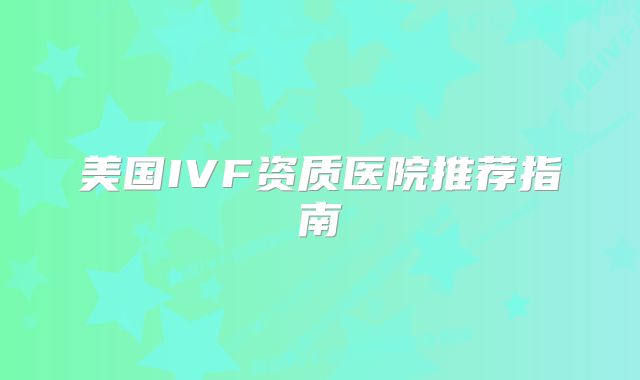 美国IVF资质医院推荐指南