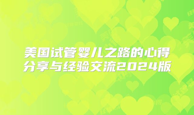 美国试管婴儿之路的心得分享与经验交流2024版