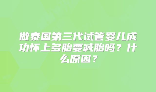 做泰国第三代试管婴儿成功怀上多胎要减胎吗？什么原因？