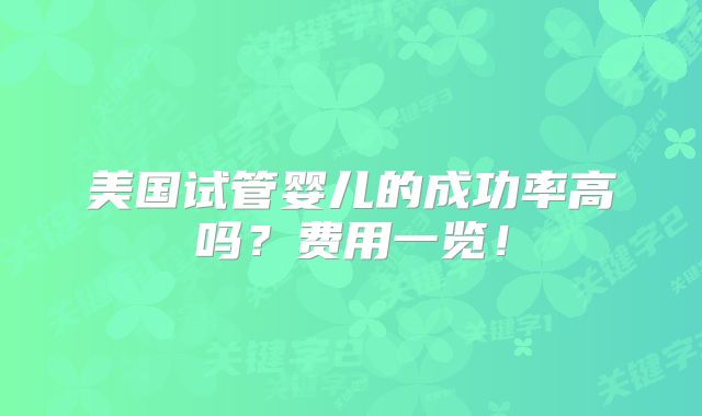 美国试管婴儿的成功率高吗?费用一览!
