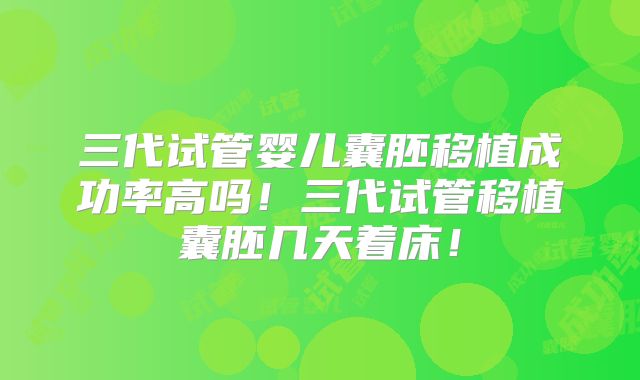 三代试管婴儿囊胚移植成功率高吗！三代试管移植囊胚几天着床！
