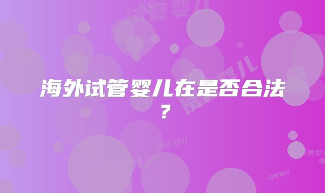 海外试管婴儿在是否合法？