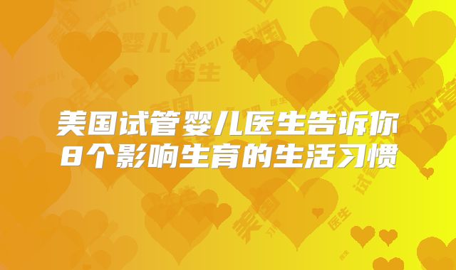 美国试管婴儿医生告诉你8个影响生育的生活习惯