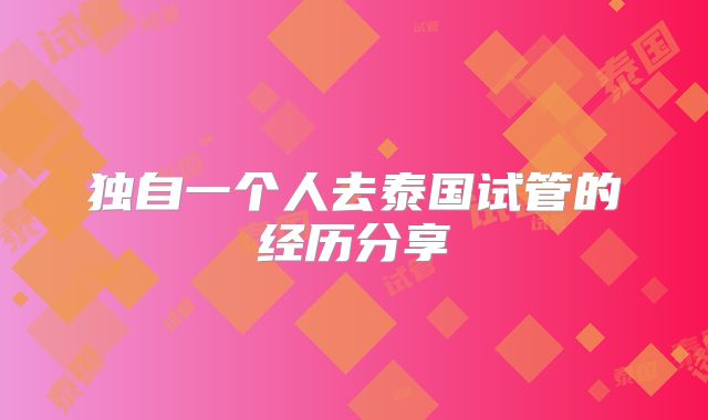 独自一个人去泰国试管的经历分享