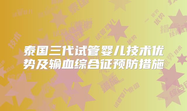 泰国三代试管婴儿技术优势及输血综合征预防措施