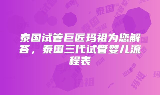 泰国试管巨匠玛祖为您解答，泰国三代试管婴儿流程表