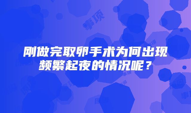 刚做完取卵手术为何出现频繁起夜的情况呢？