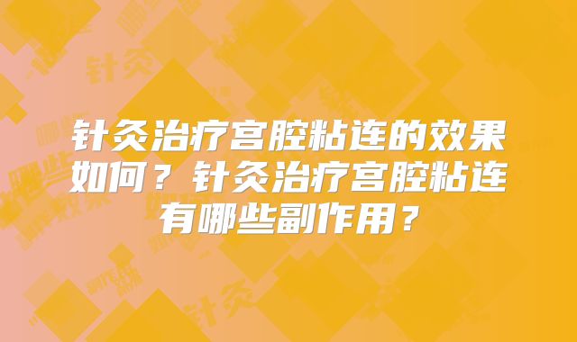 针灸治疗宫腔粘连的效果如何？针灸治疗宫腔粘连有哪些副作用？