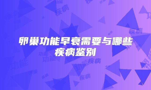 卵巢功能早衰需要与哪些疾病鉴别