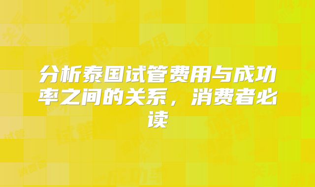 分析泰国试管费用与成功率之间的关系,消费者必读