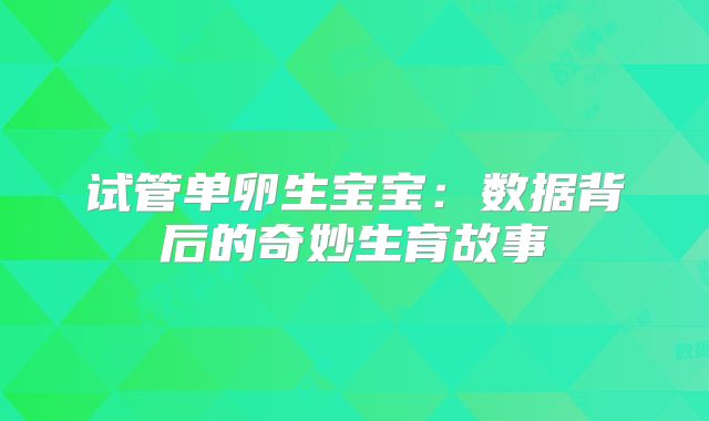 试管单卵生宝宝：数据背后的奇妙生育故事