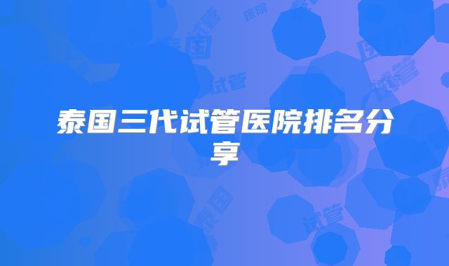 泰国三代试管医院排名分享