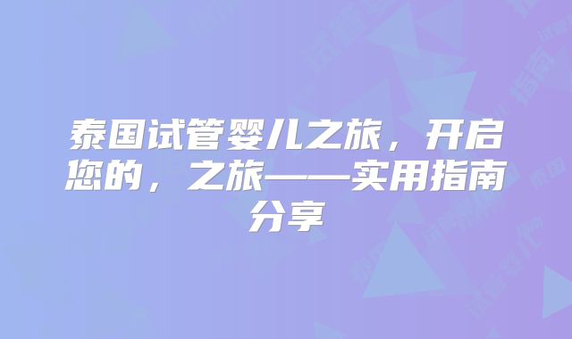 泰国试管婴儿之旅，开启您的，之旅——实用指南分享