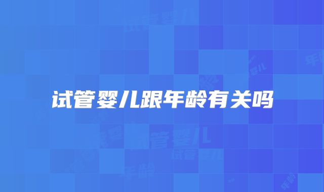 试管婴儿跟年龄有关吗