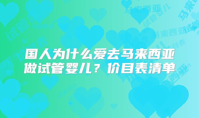 国人为什么爱去马来西亚做试管婴儿？价目表清单
