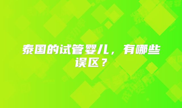 泰国的试管婴儿,有哪些误区?