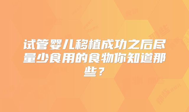 试管婴儿移植成功之后尽量少食用的食物你知道那些？