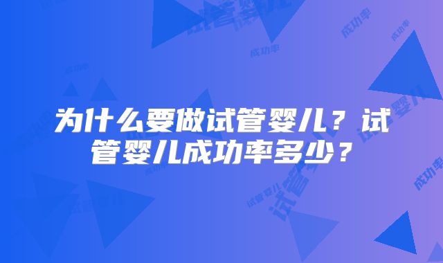 为什么要做试管婴儿？试管婴儿成功率多少？