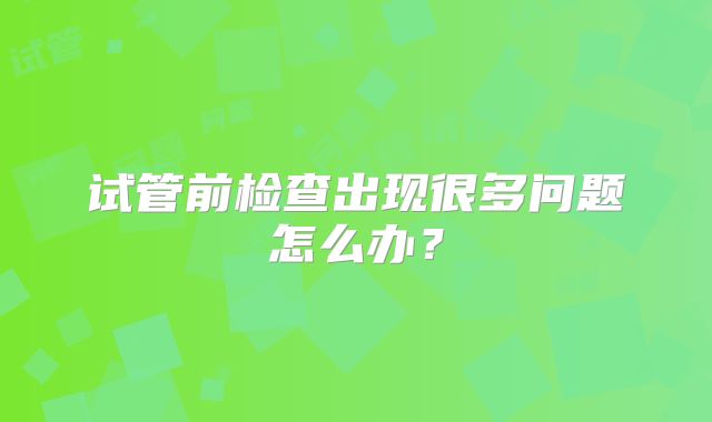 试管前检查出现很多问题怎么办?