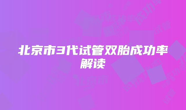 北京市3代试管双胎成功率解读