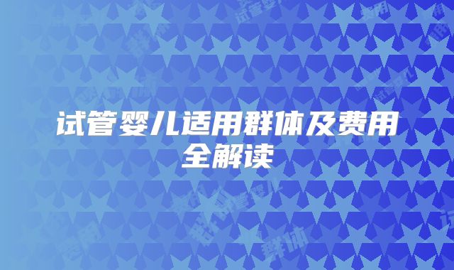 试管婴儿适用群体及费用全解读