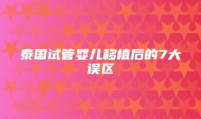 泰国试管婴儿移植后的7大误区