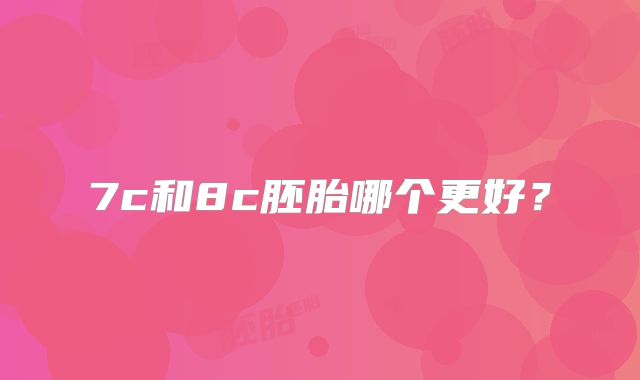 7c和8c胚胎哪个更好？