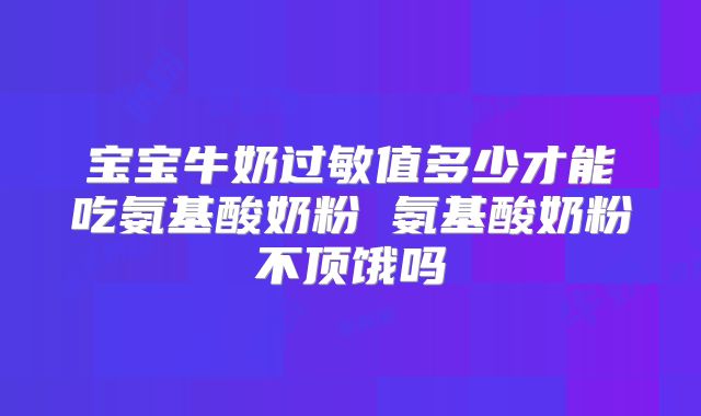 宝宝牛奶过敏值多少才能吃氨基酸奶粉 氨基酸奶粉不顶饿吗