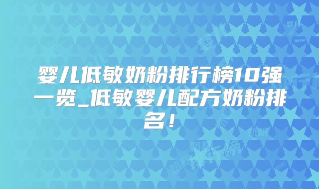 婴儿低敏奶粉排行榜10强一览_低敏婴儿配方奶粉排名！