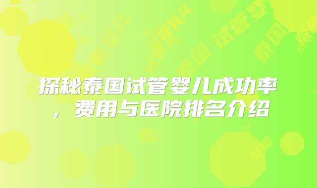 探秘泰国试管婴儿成功率，费用与医院排名介绍
