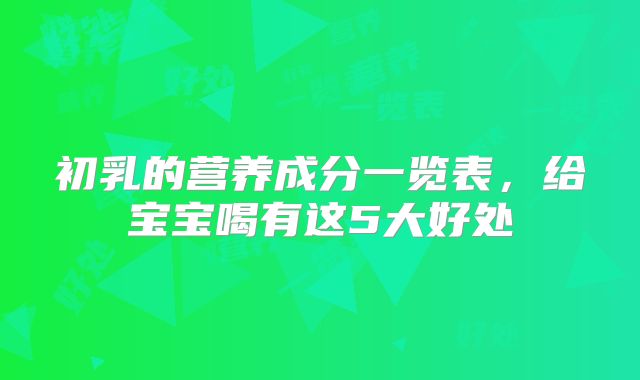 初乳的营养成分一览表，给宝宝喝有这5大好处