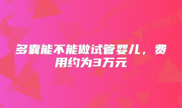 多囊能不能做试管婴儿，费用约为3万元