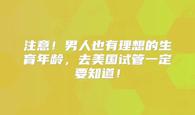 注意！男人也有理想的生育年龄，去美国试管一定要知道！