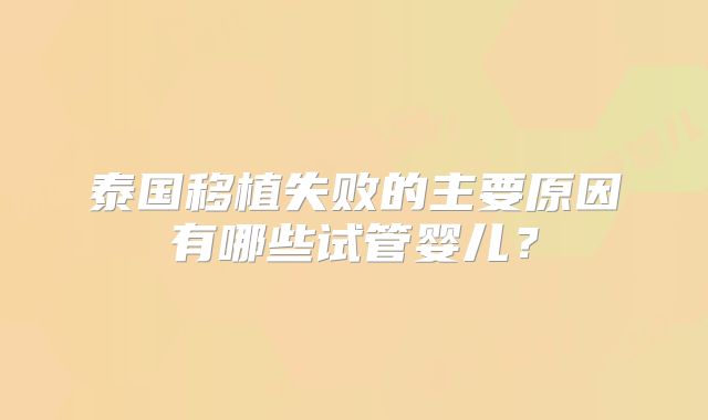 泰国移植失败的主要原因有哪些试管婴儿？