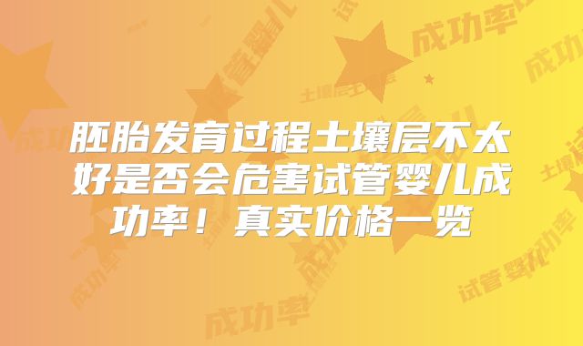 胚胎发育过程土壤层不太好是否会危害试管婴儿成功率！真实价格一览