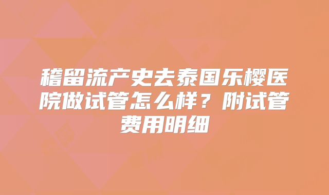 稽留流产史去泰国乐樱医院做试管怎么样？附试管费用明细