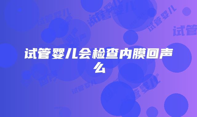 试管婴儿会检查内膜回声么