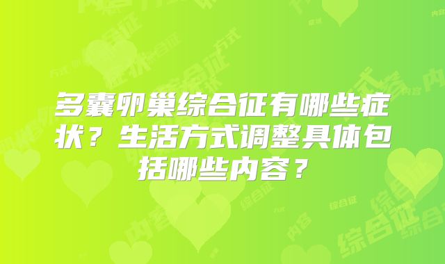 多囊卵巢综合征有哪些症状？生活方式调整具体包括哪些内容？