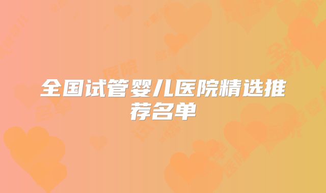 全国试管婴儿医院精选推荐名单