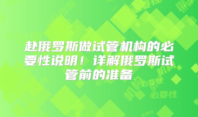 赴俄罗斯做试管机构的必要性说明！详解俄罗斯试管前的准备