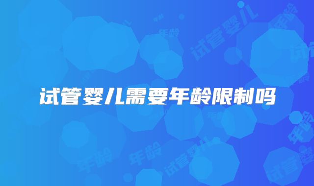 试管婴儿需要年龄限制吗