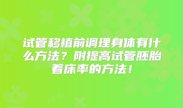 试管移植前调理身体有什么方法？附提高试管胚胎着床率的方法！