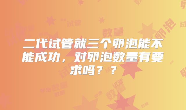 二代试管就三个卵泡能不能成功，对卵泡数量有要求吗？？