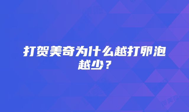 打贺美奇为什么越打卵泡越少？