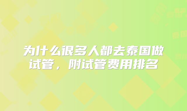 为什么很多人都去泰国做试管,附试管费用排名