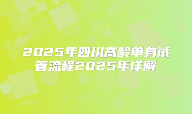 2025年四川高龄单身试管流程2025年详解